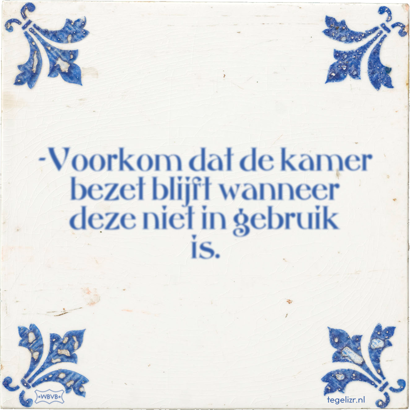 -Voorkom dat de kamer bezet blijft wanneer deze niet in gebruik is. - Online tegeltjes bakken