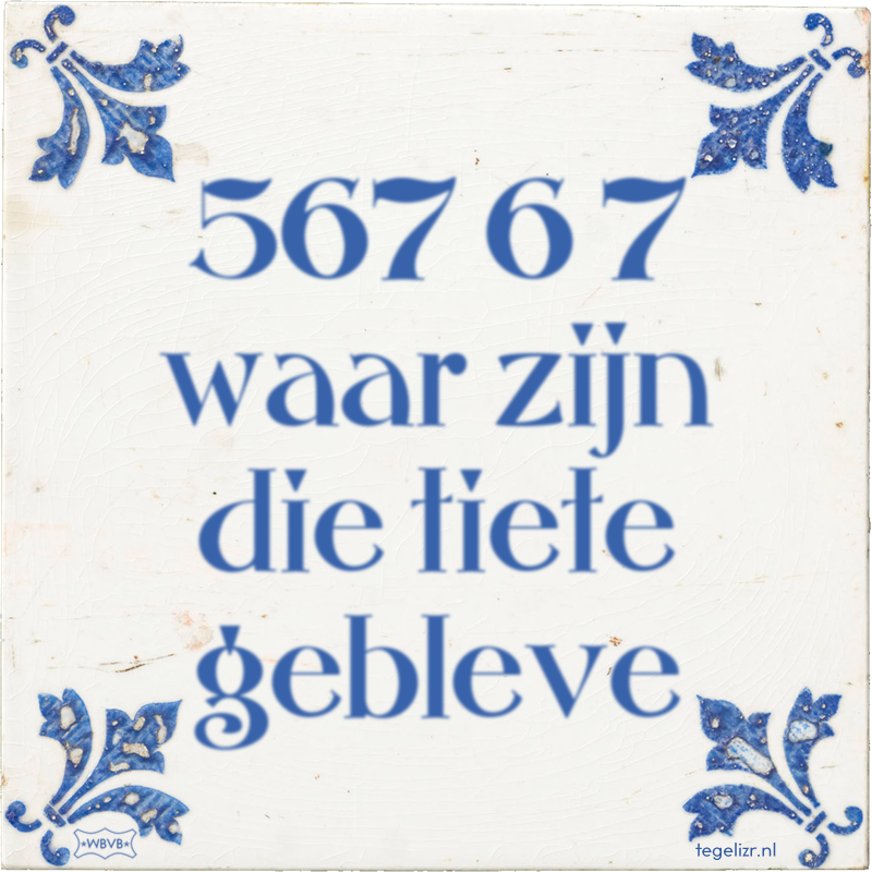 567 6 7 waar zijn die tiete gebleve - Online tegeltjes bakken