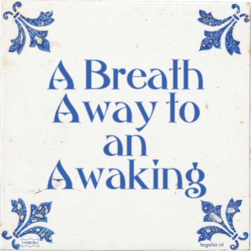 A Breath Away to an Awaking - Online tegeltjes bakken