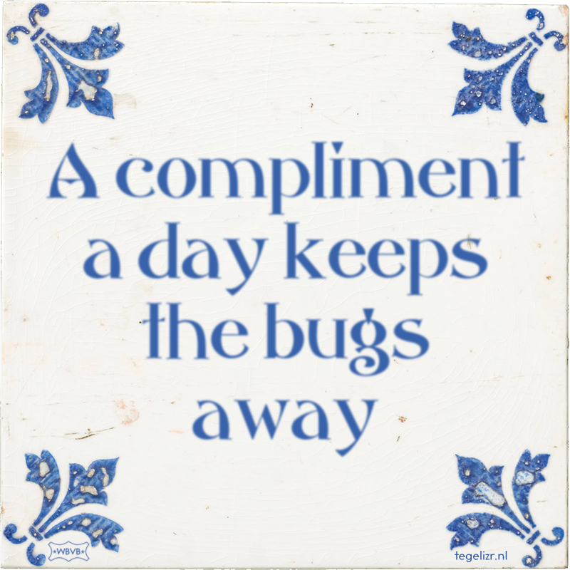 A compliment a day keeps the bugs away - Online tegeltjes bakken