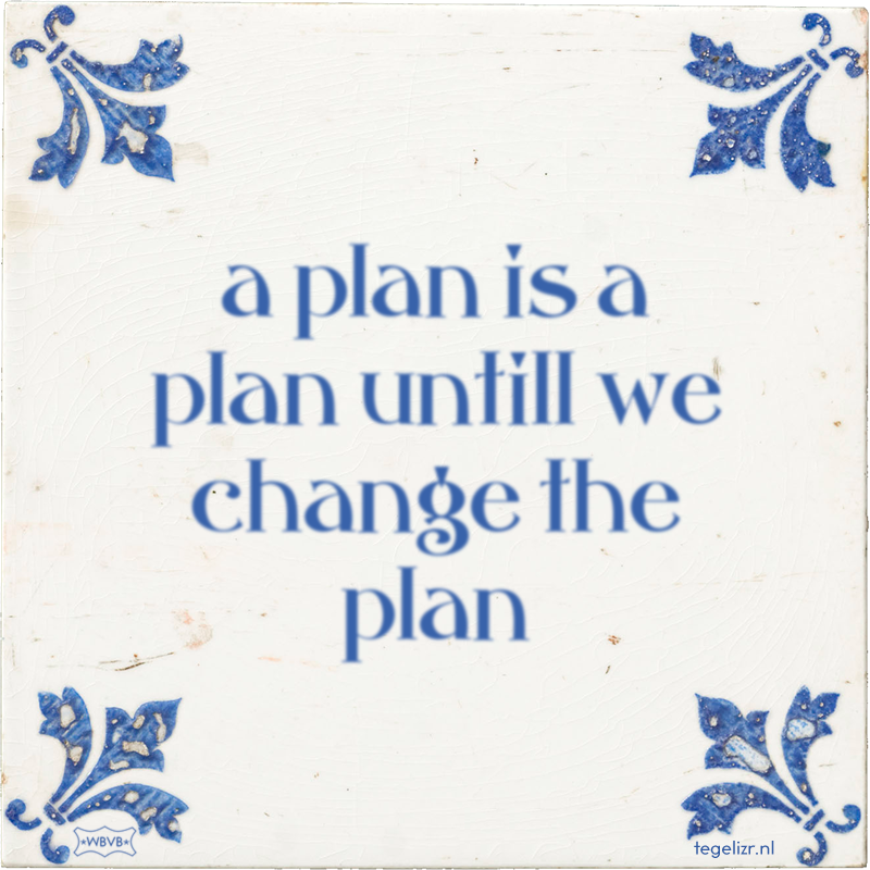 a plan is a plan untill we change the plan - Online tegeltjes bakken