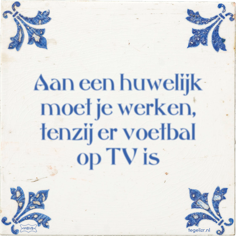 Aan een huwelijk moet je werken, tenzij er voetbal op TV is - Online tegeltjes bakken
