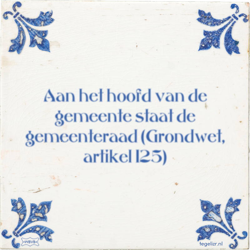 Aan het hoofd van de gemeente staat de gemeenteraad (Grondwet, artikel 125) - Online tegeltjes bakken