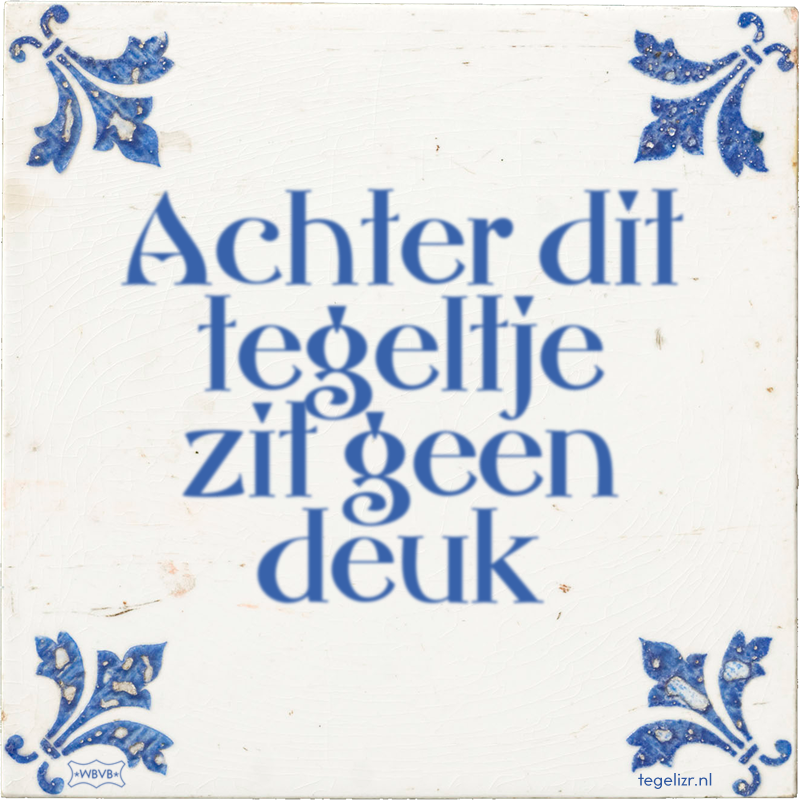 Achter dit tegeltje zit geen deuk - Online tegeltjes bakken