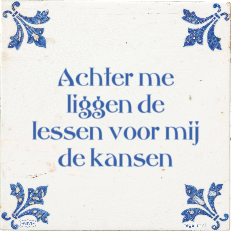 Achter me liggen de lessen voor mij de kansen - Online tegeltjes bakken
