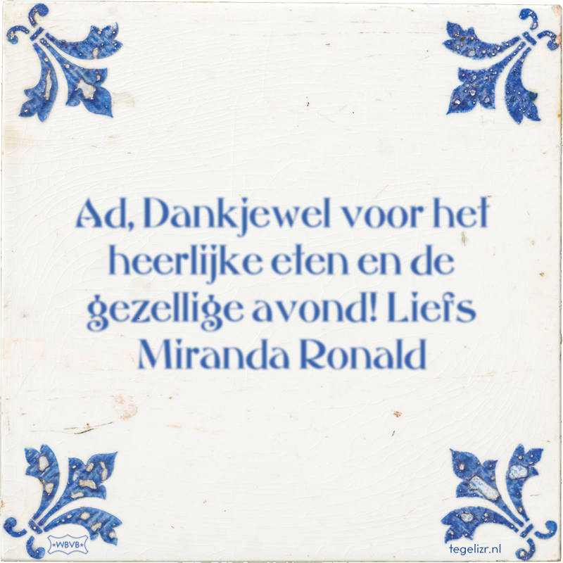 Ad, Dankjewel voor het heerlijke eten en de gezellige avond! Liefs Miranda Ronald - Online tegeltjes bakken