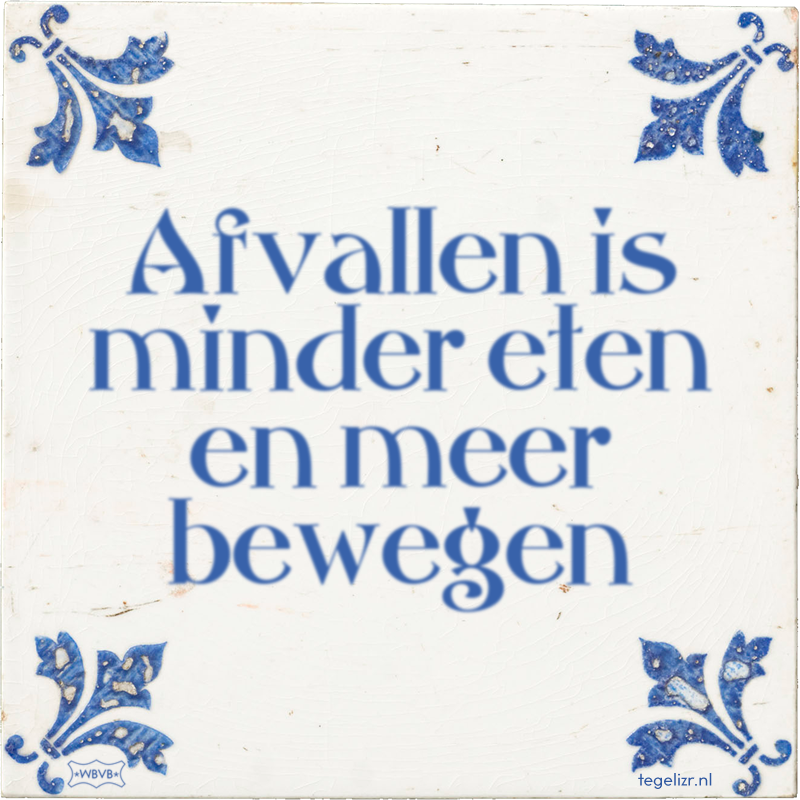 Afvallen is minder eten en meer bewegen - Online tegeltjes bakken