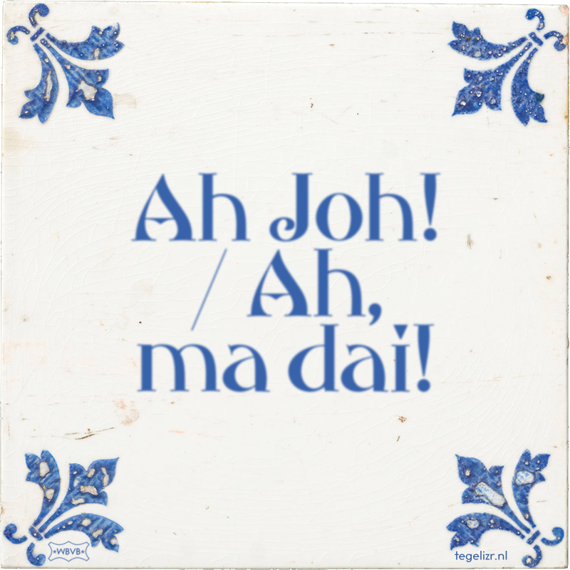Ah Joh! / Ah, ma dai! - Online tegeltjes bakken