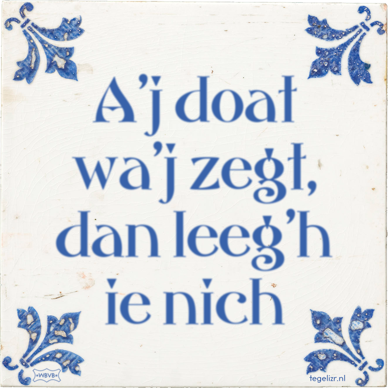 A'j doat wa'j zegt, dan leeg'h ie nich - Online tegeltjes bakken
