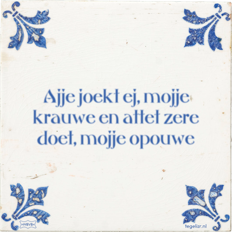 Ajje joekt ej, mojje krauwe en attet zere doet, mojje opouwe - Online tegeltjes bakken