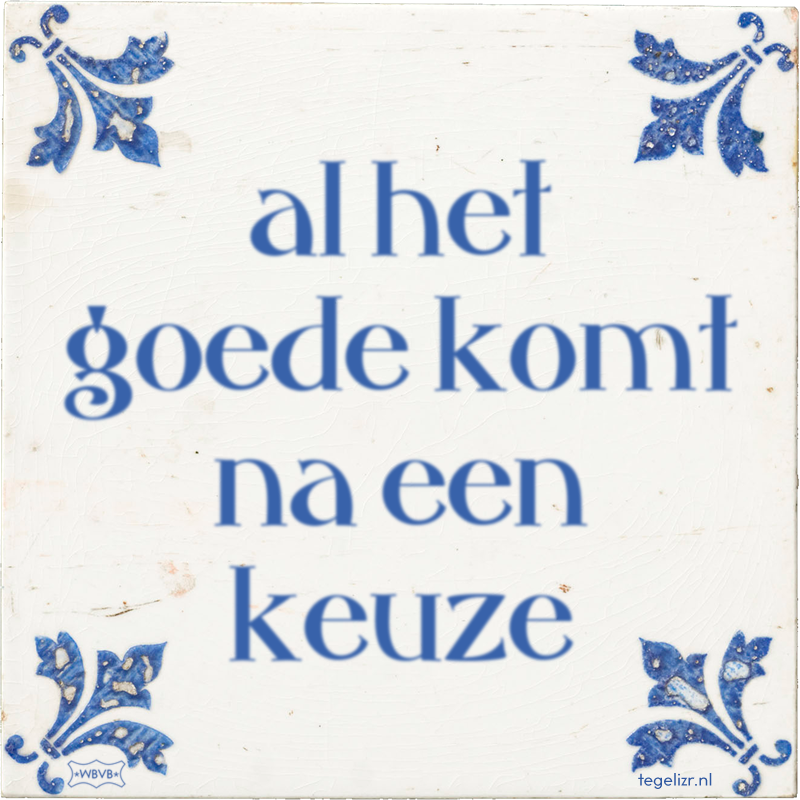 al het goede komt na een keuze - Online tegeltjes bakken