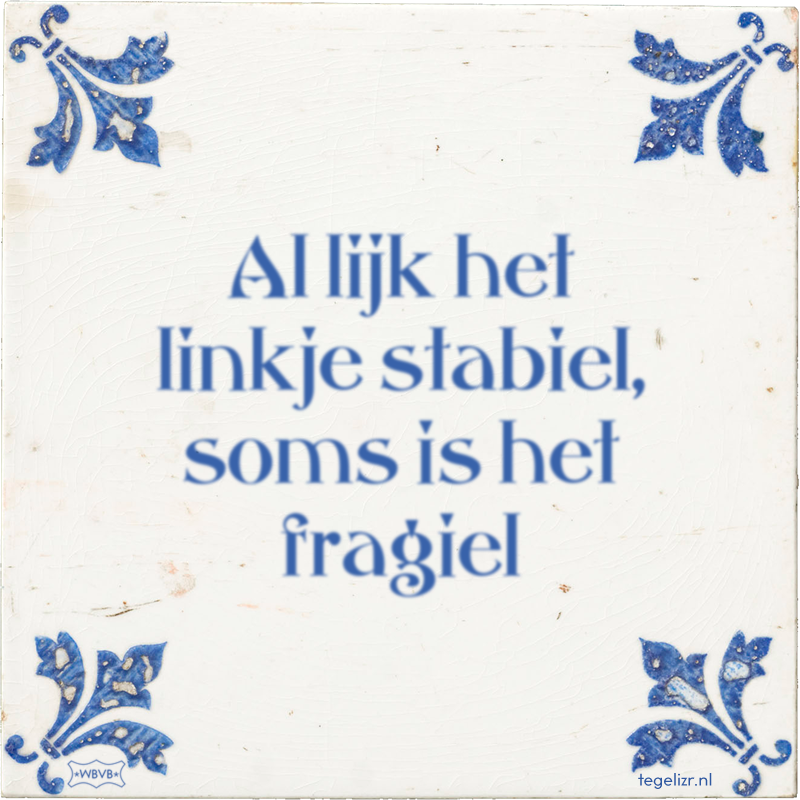 Al lijk het linkje stabiel, soms is het fragiel - Online tegeltjes bakken