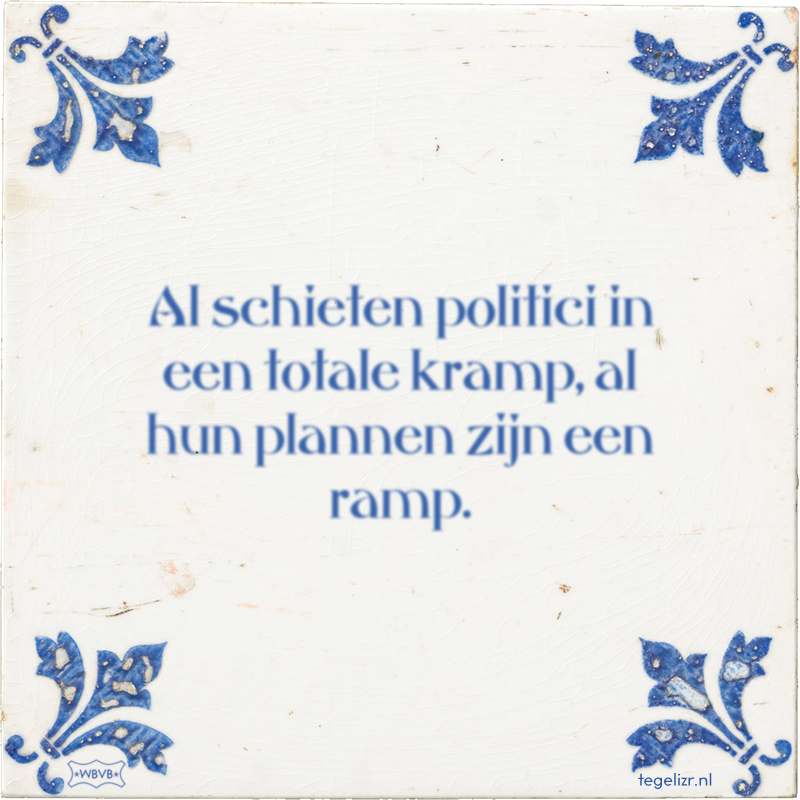 Al schieten politici in een totale kramp, al hun plannen zijn een ramp. - Online tegeltjes bakken