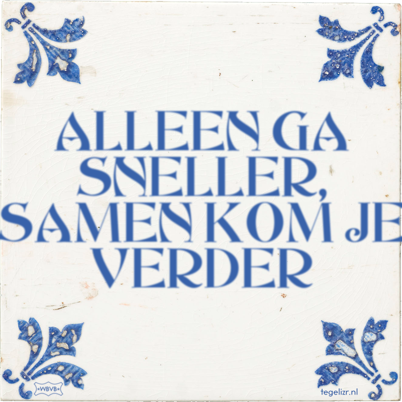 ALLEEN GA SNELLER, SAMEN KOM JE VERDER - Online tegeltjes bakken