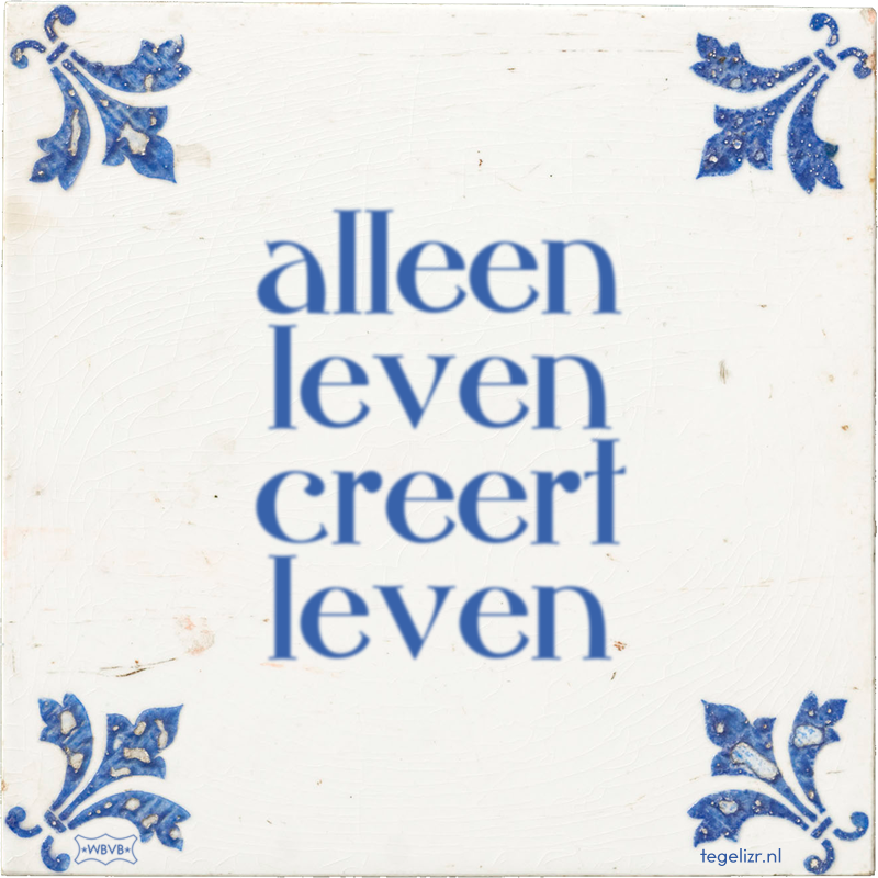 alleen leven creert leven - Online tegeltjes bakken