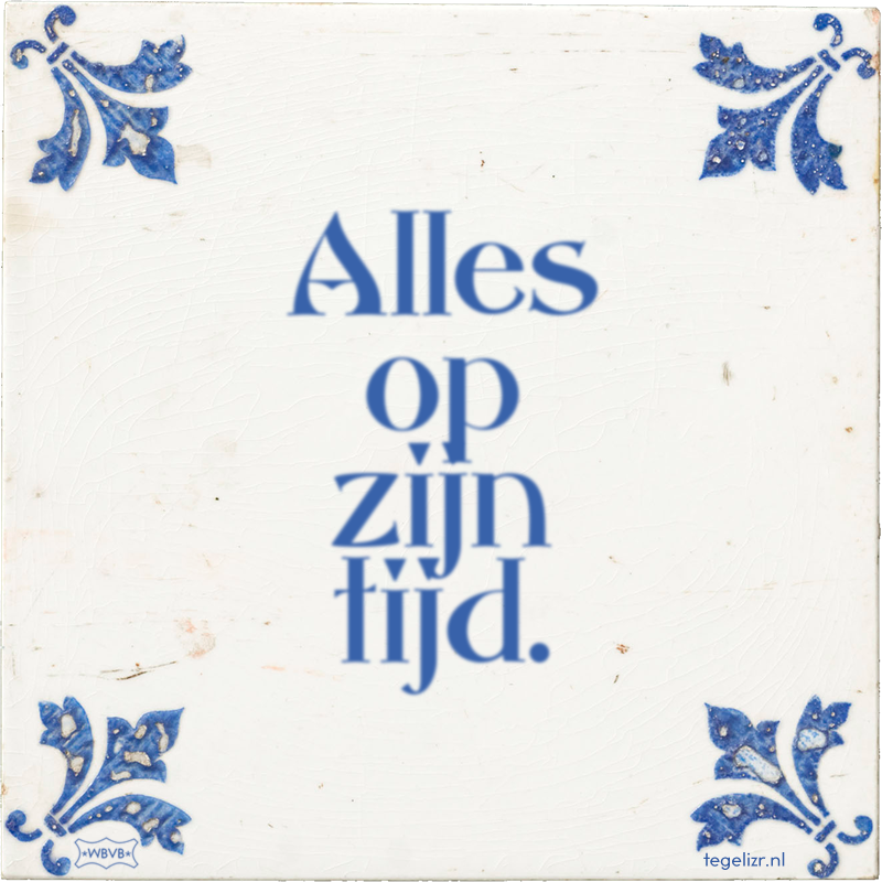 Alles op zijn tijd. - Online tegeltjes bakken