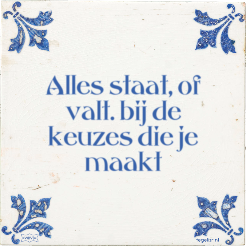 Alles staat, of valt. bij de keuzes die je maakt - Online tegeltjes bakken