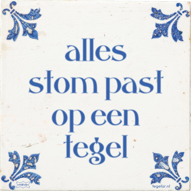 alles stom past op een tegel - Online tegeltjes bakken