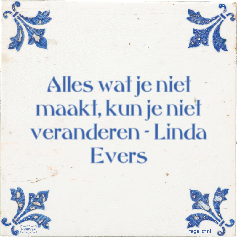 Alles wat je niet maakt, kun je niet veranderen - Linda Evers - Online tegeltjes bakken