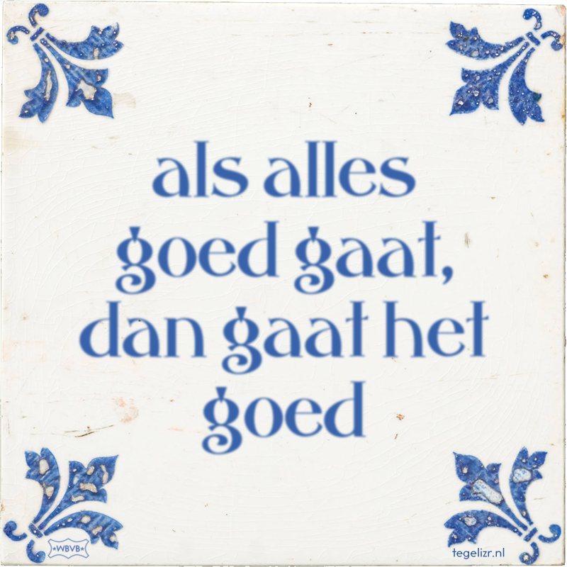 als alles goed gaat, dan gaat het goed - Online tegeltjes bakken