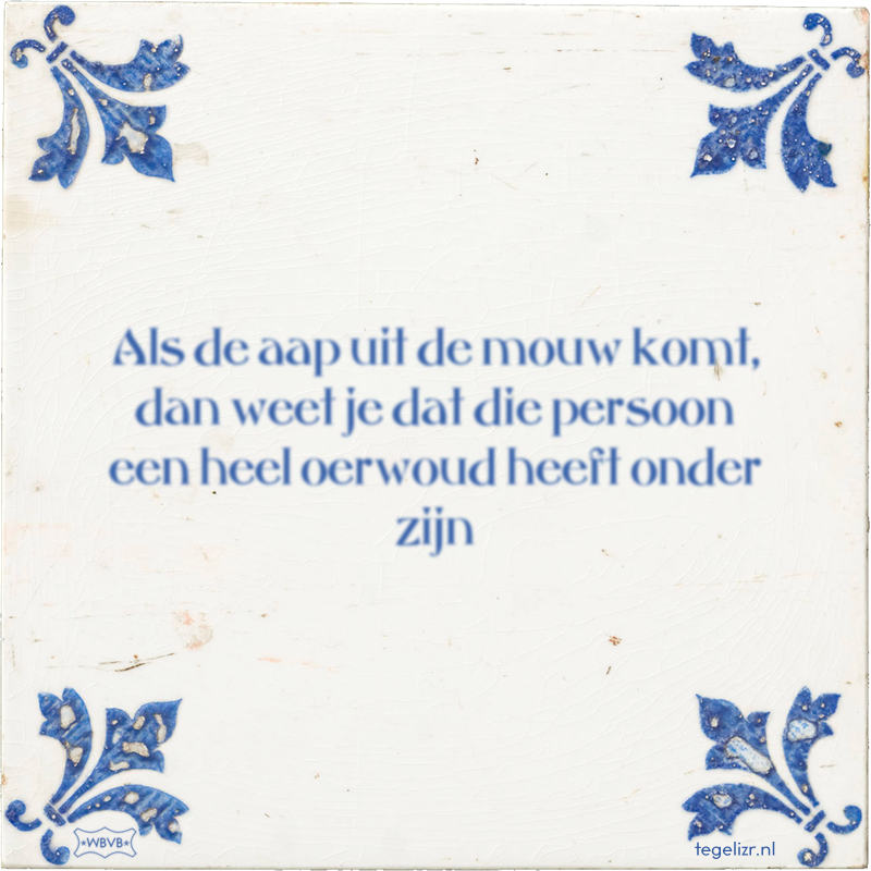 Als de aap uit de mouw komt, dan weet je dat die persoon een heel oerwoud heeft onder zijn - Online tegeltjes bakken