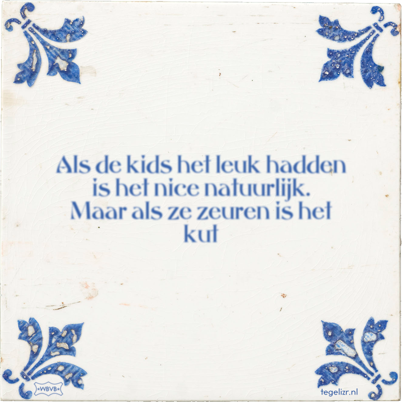 Als de kids het leuk hadden is het nice natuurlijk. Maar als ze zeuren is het kut - Online tegeltjes bakken