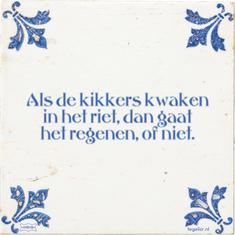 Als de kikkers kwaken in het riet, dan gaat het regenen, of niet. - Online tegeltjes bakken