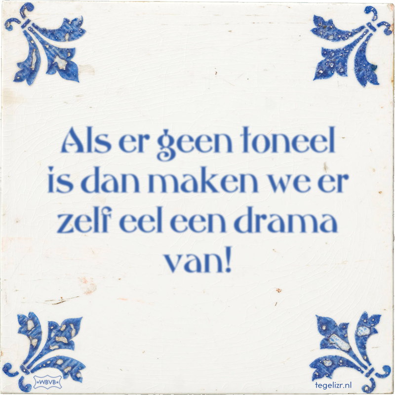 Als er geen toneel is dan maken we er zelf eel een drama van! - Online tegeltjes bakken