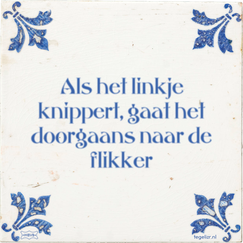Als het linkje knippert, gaat het doorgaans naar de flikker - Online tegeltjes bakken