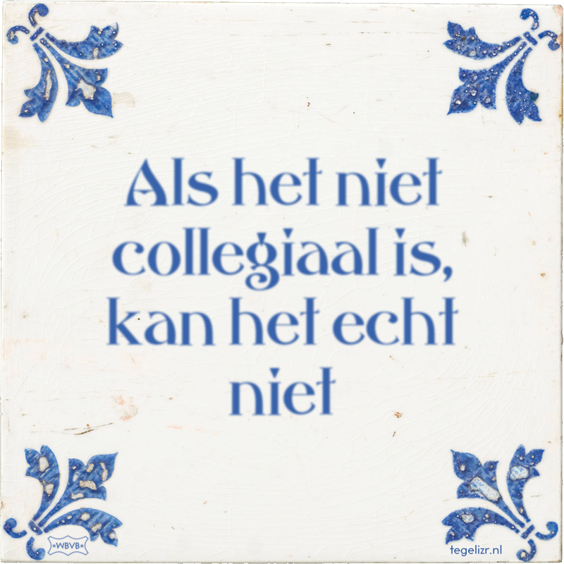 Als het niet collegiaal is, kan het echt niet - Online tegeltjes bakken