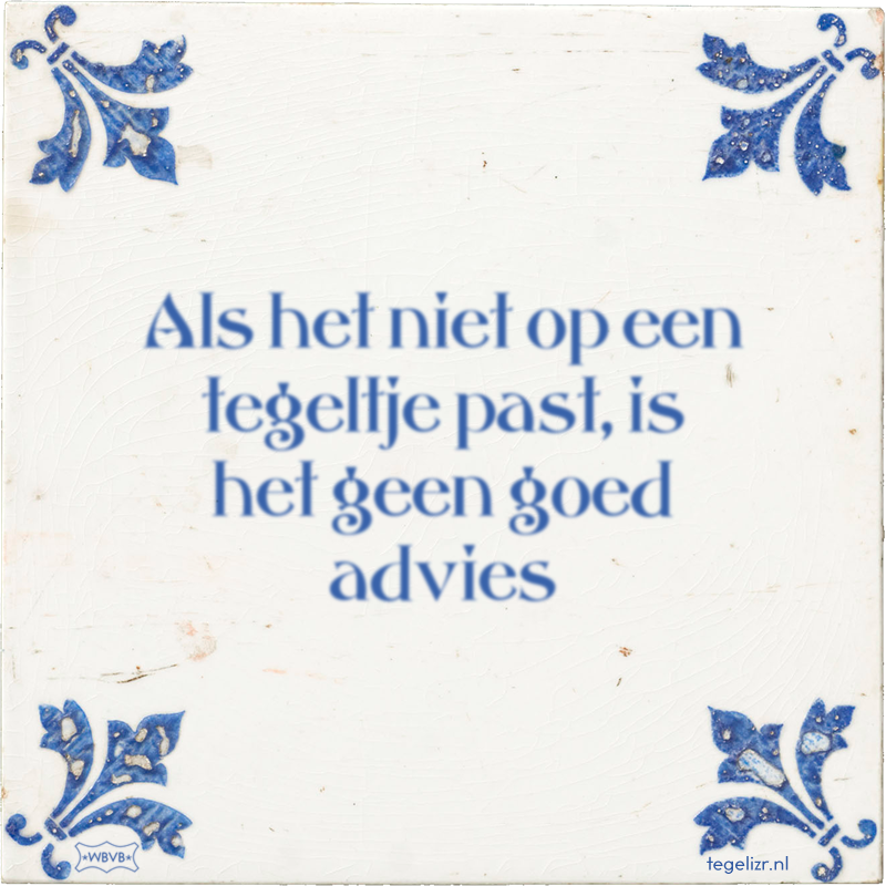 Als het niet op een tegeltje past, is het geen goed advies - Online tegeltjes bakken