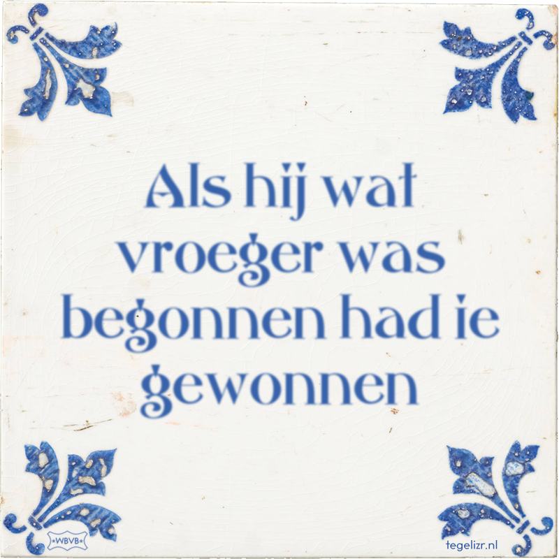 Als hij wat vroeger was begonnen had ie gewonnen - Online tegeltjes bakken