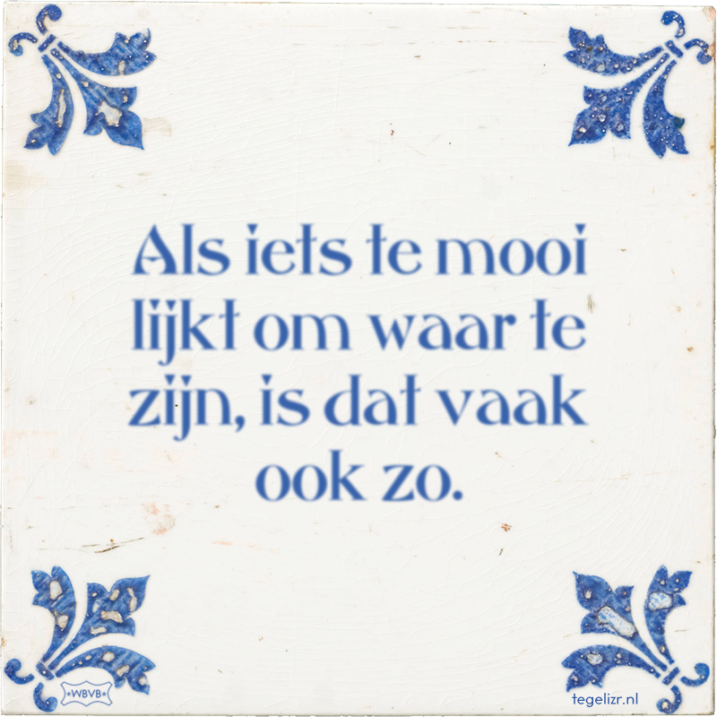 Als iets te mooi lijkt om waar te zijn, is dat vaak ook zo. - Online tegeltjes bakken