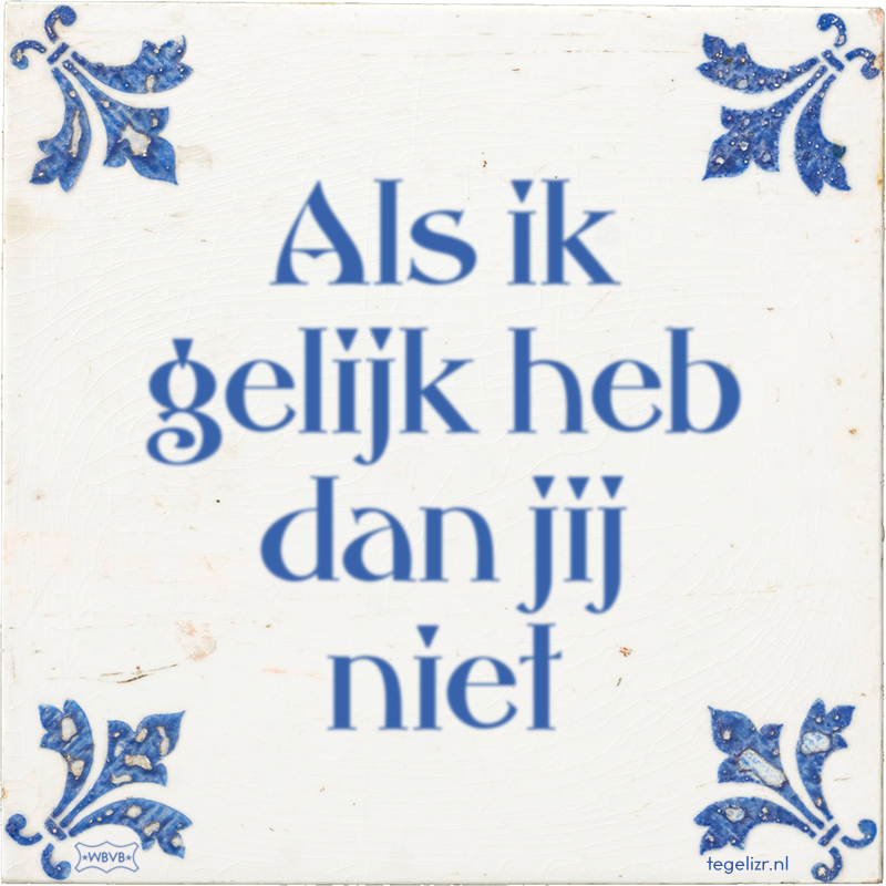 Als ik gelijk heb dan jij niet - Online tegeltjes bakken
