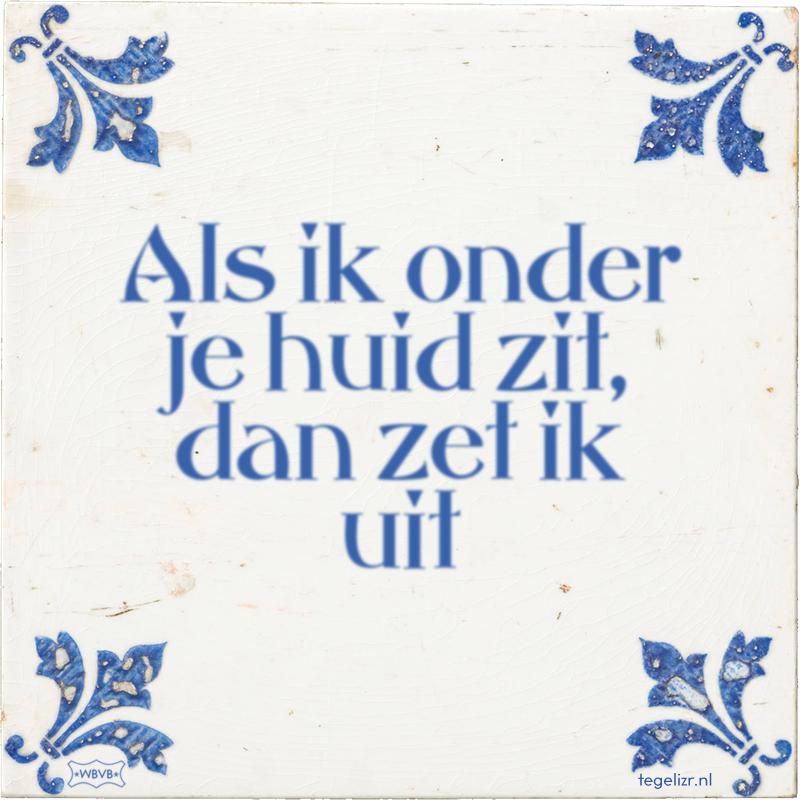 Als ik onder je huid zit, dan zet ik uit - Online tegeltjes bakken