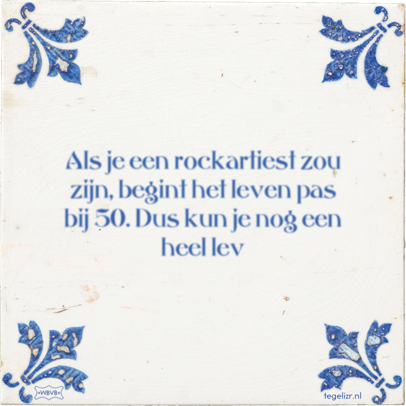 Als je een rockartiest zou zijn, begint het leven pas bij 50. Dus kun je nog een heel lev - Online tegeltjes bakken