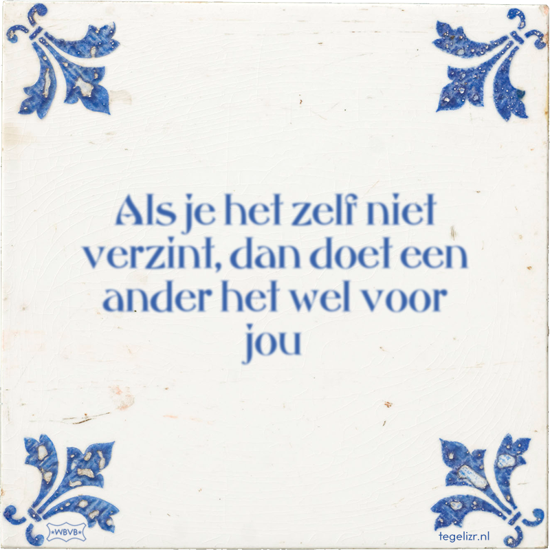 Als je het zelf niet verzint, dan doet een ander het wel voor jou - Online tegeltjes bakken