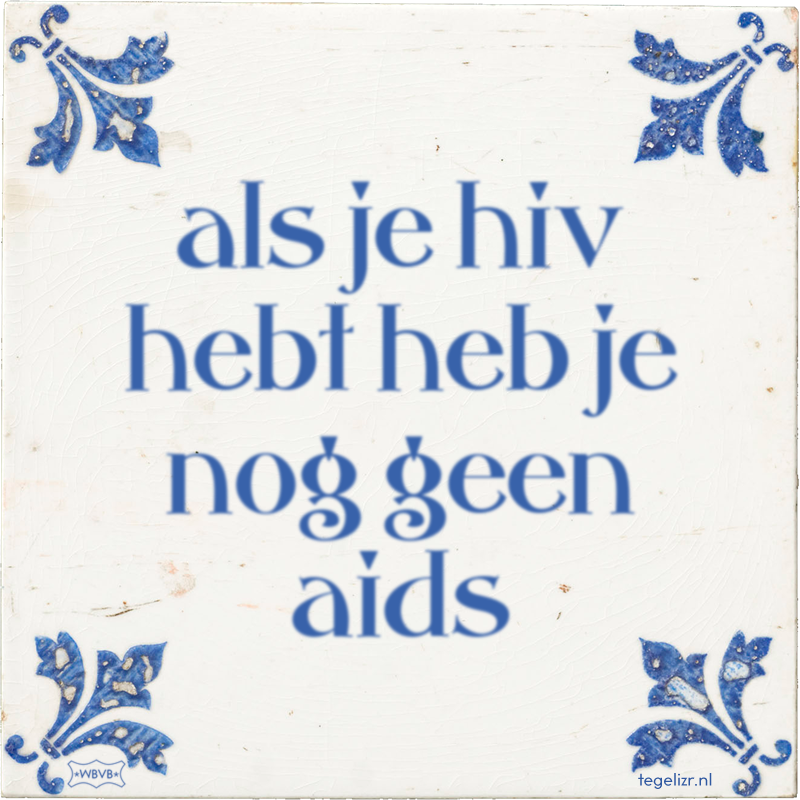 als je hiv hebt heb je nog geen aids - Online tegeltjes bakken