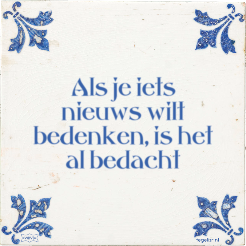 Als je iets nieuws wilt bedenken, is het al bedacht - Online tegeltjes bakken