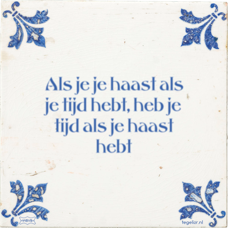 Als je je haast als je tijd hebt, heb je tijd als je haast hebt - Online tegeltjes bakken