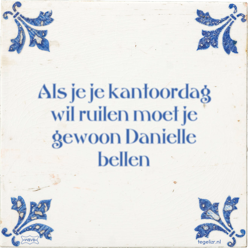 Als je je kantoordag wil ruilen moet je gewoon Danielle bellen - Online tegeltjes bakken