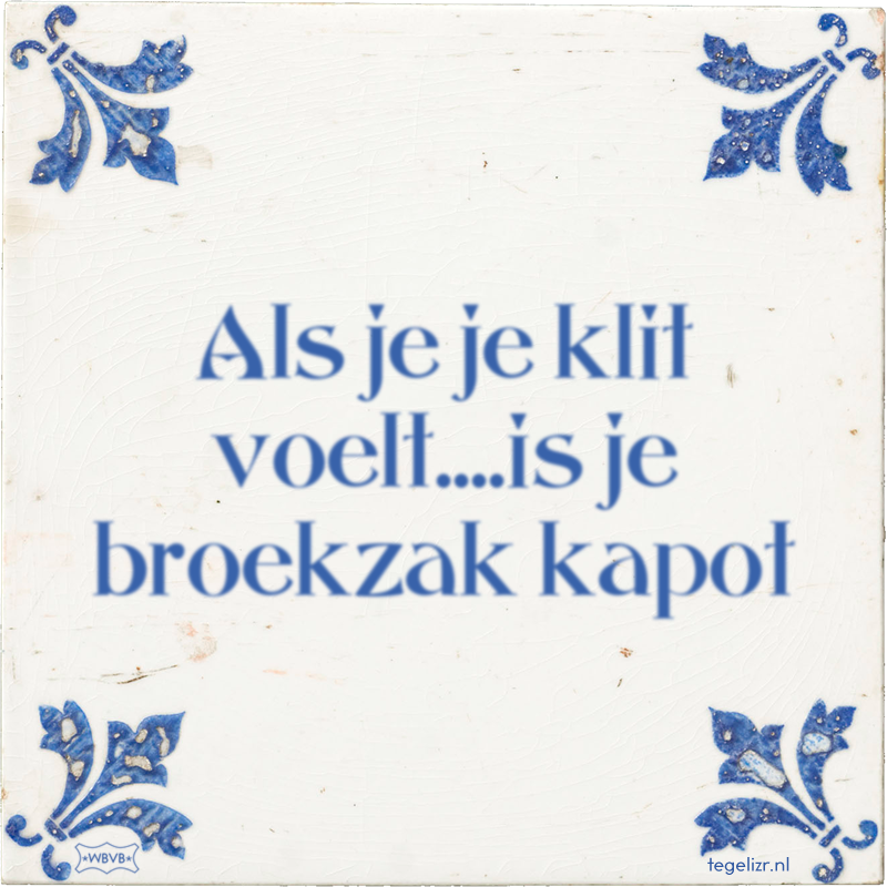 Als je je klit voelt....is je broekzak kapot - Online tegeltjes bakken