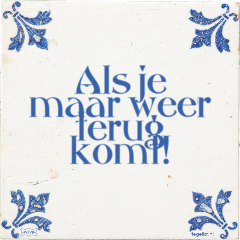 Als je maar weer terug komt! - Online tegeltjes bakken