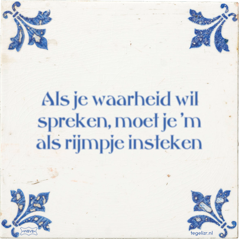 Als je waarheid wil spreken, moet je 'm als rijmpje insteken - Online tegeltjes bakken