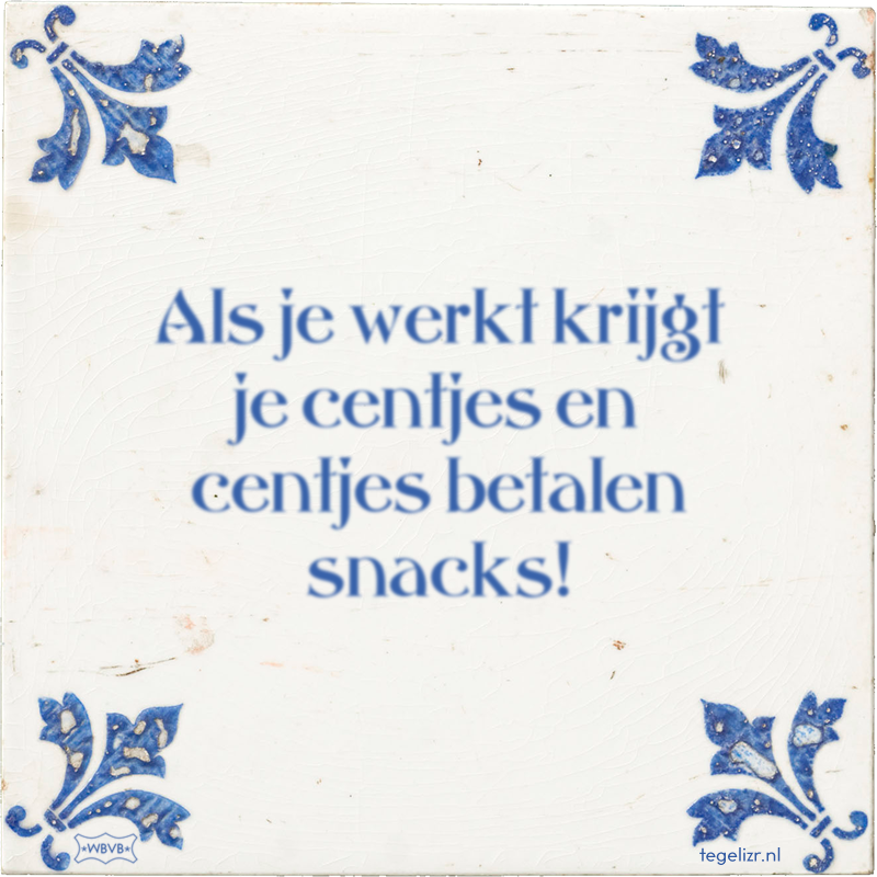 Als je werkt krijgt je centjes en centjes betalen snacks! - Online tegeltjes bakken