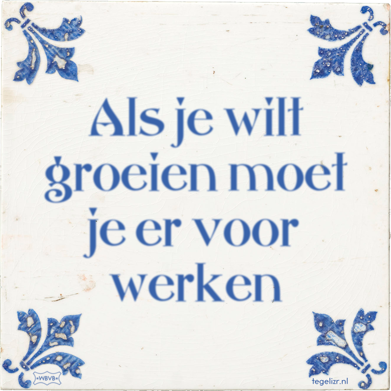 Als je wilt groeien moet je er voor werken - Online tegeltjes bakken
