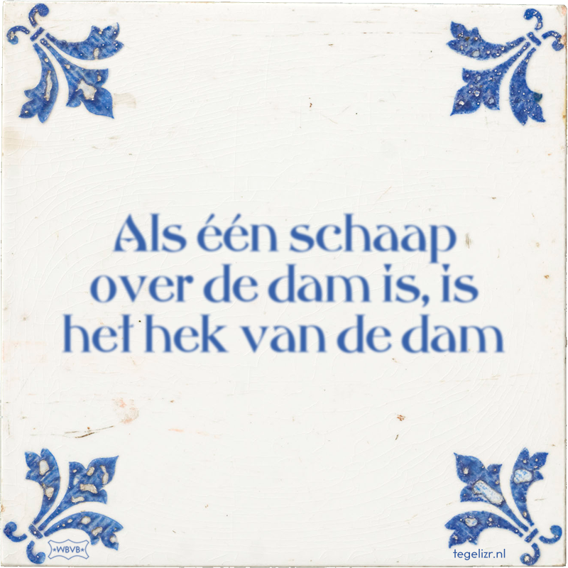 Als één schaap over de dam is, is het hek van de dam - Online tegeltjes bakken