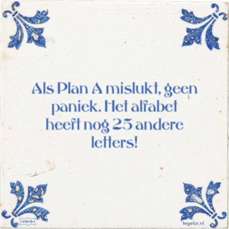 Als Plan A mislukt, geen paniek. Het alfabet heeft nog 25 andere letters! - Online tegeltjes bakken