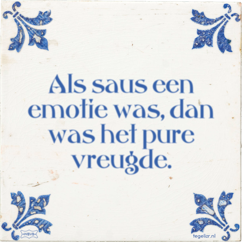 Als saus een emotie was, dan was het pure vreugde. - Online tegeltjes bakken