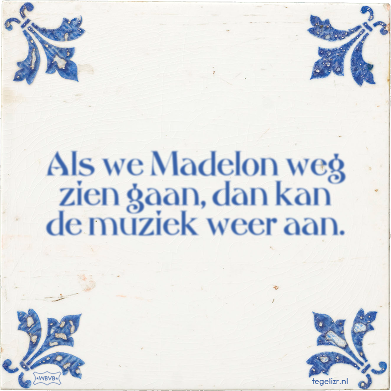Als we Madelon weg zien gaan, dan kan de muziek weer aan. - Online tegeltjes bakken